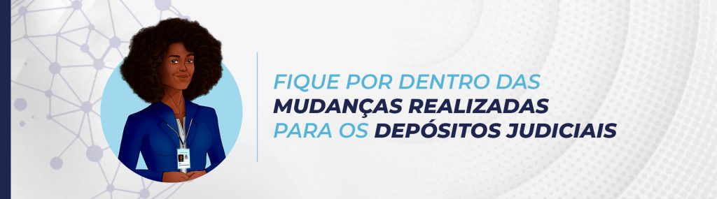 Fique por dentro das mudanças realizados para os depósitos judiciais